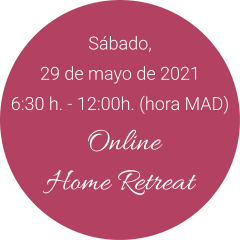 Sábado, 29 de mayo de 2021  6:30 h. - 12:00h. (hora MAD)  Online Home Retreat
